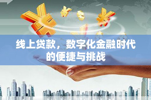 三明线上贷款，数字化金融时代的便捷与挑战