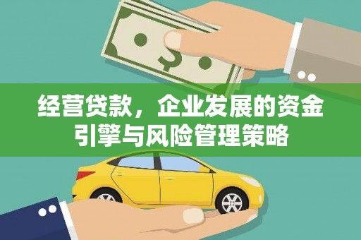 三明经营贷款，企业发展的资金引擎与风险管理策略
