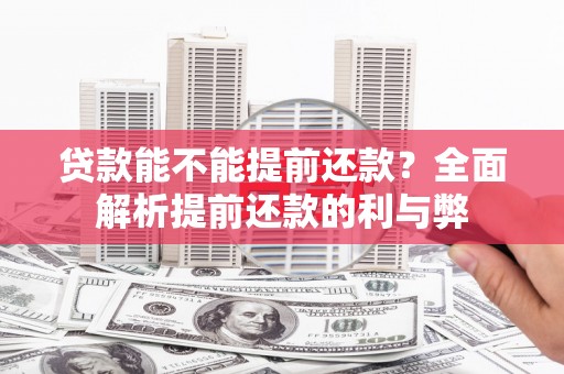 三明贷款能不能提前还款？全面解析提前还款的利与弊