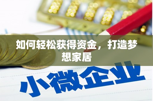 三明如何轻松获得资金，打造梦想家居