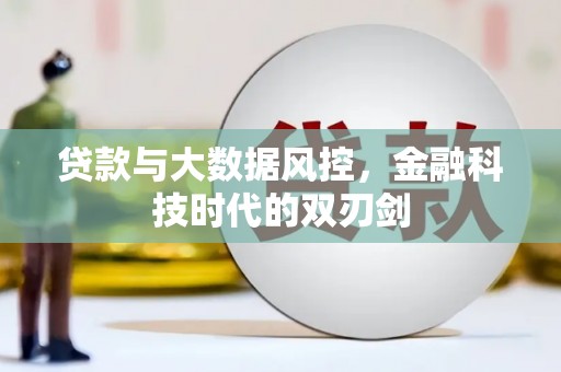 三明贷款与大数据风控，金融科技时代的双刃剑