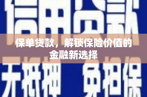 三明保单贷款，解锁保险价值的金融新选择