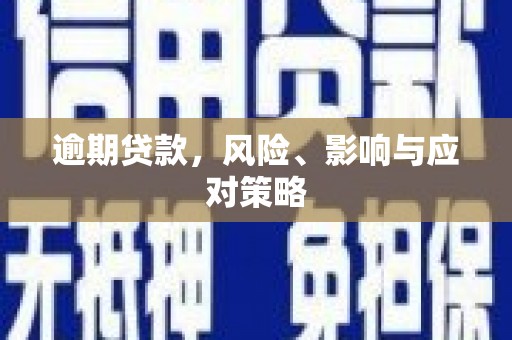 三明逾期贷款，风险、影响与应对策略