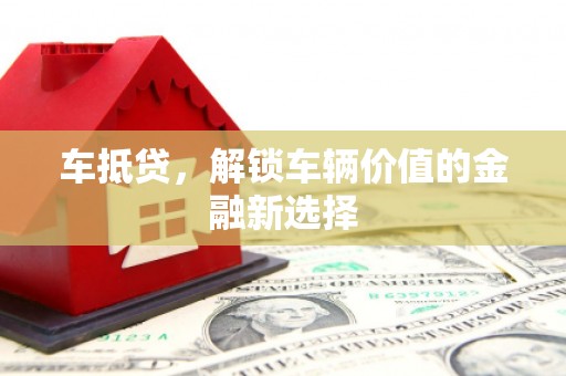 三明车抵贷，解锁车辆价值的金融新选择