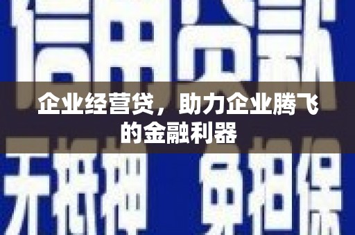 三明企业经营贷，助力企业腾飞的金融利器