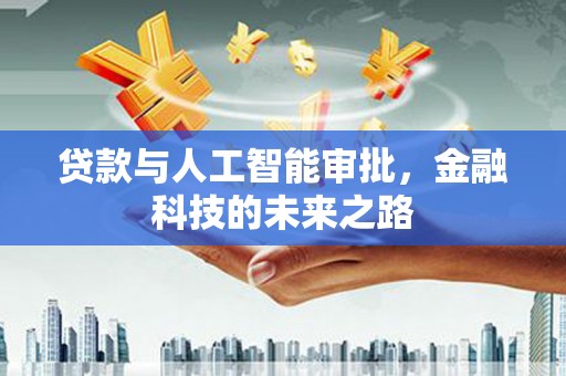 三明贷款与人工智能审批，金融科技的未来之路