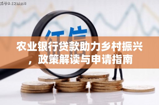 三明农业银行贷款助力乡村振兴，政策解读与申请指南