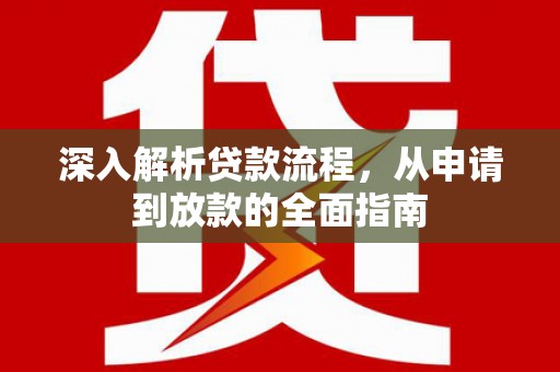 三明深入解析贷款流程，从申请到放款的全面指南