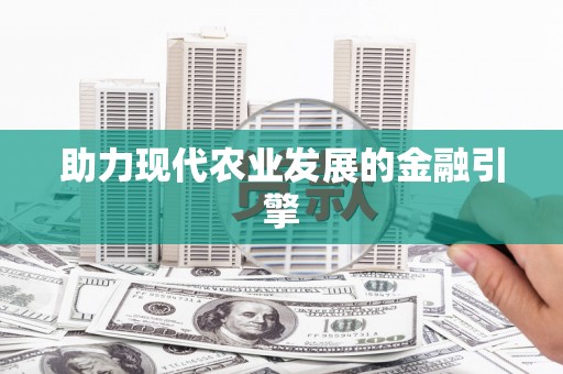三明助力现代农业发展的金融引擎