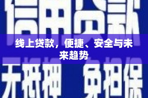 三明线上贷款，便捷、安全与未来趋势